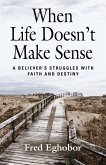 When Life Doesn't Make Sense: A Believer's Struggles with Faith and Destiny