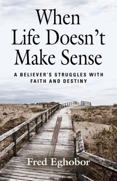 When Life Doesn't Make Sense: A Believer's Struggles with Faith and Destiny - Eghobor, Fred