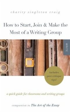 How to Start, Join & Make the Most of a Writing Group: A Quick Guide for Classrooms and Writing Groups-Includes Peer Critique Tips! Companion to The A - Singleton Craig, Charity