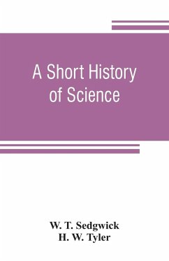 A short history of science - T. Sedgwick, W.; W. Tyler, H.