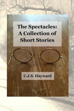 The Spectacles: A Collection of Short Stories - Hayward, Cjs