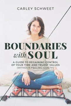 Boundaries with Soul: A Guide to Regaining Control of Your Time and Truest Values (without feeling guilty!) - Schweet, Carley