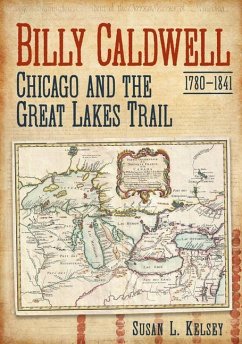 Billy Caldwell (1780-1841): Chicago and the Great Lakes Trail - Kelsey, Susan L.