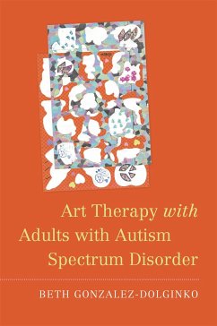 Art Therapy with Adults with Autism Spectrum Disorder - Gonzalez-Dolginko, Beth