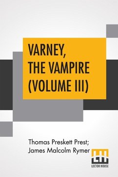 Varney, The Vampire (Volume III); Or, The Feast Of Blood. A Romance. - Prest, Thomas Preskett; Rymer, James Malcolm