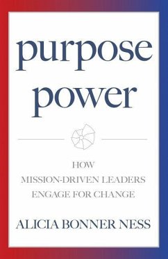 Purpose Power: How Mission-Driven Leaders Engage for Change - Bonner Ness, Alicia
