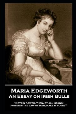 Maria Edgeworth - An Essay on Irish Bulls: 'Obtain power, then, by all means; power is the law of man; make it yours'' - Edgeworth, Maria