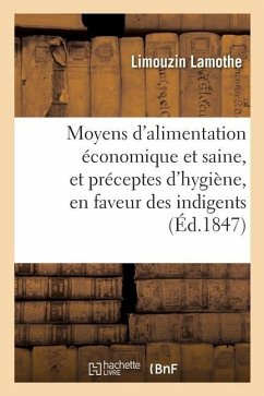 Moyens d'Alimentation Économique Et Saine, Et Préceptes d'Hygiène, En Faveur Des Indigents: À Propos de la Disette Des Pommes de Terre. 2e Édition - Limouzin Lamothe