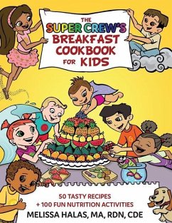 The Super Crew's Breakfast Cookbook for Kids: 50 Tasty Recipes + 100 Fun Nutrition Activities - Halas, Melissa