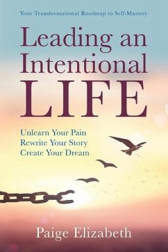 Leading an Intentional Life: Unlearn Your Pain, Rewrite Your Story, Create Your Dream - Elizabeth, Paige