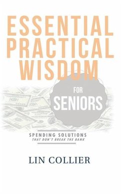 Essential Practical Wisdom for Seniors: Spending Solutions That Don't Break The Bank - Collier, Lin