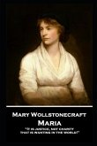 Mary Wollstonecraft - Maria: &quote;It is justice, not charity, that is wanting in the world!&quote;
