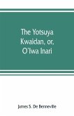 The Yotsuya kwaidan, or, O'Iwa Inari