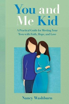 You and Me Kid: A Practical Guide for Meeting Your Teen with Faith, Hope, and Love - Washburn, Nancy