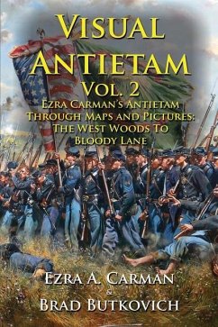 Visual Antietam Vol. 2: Ezra Carman's Antietam Through Maps and Pictures: The West Woods to Bloody Lane - Carman, Ezra A.