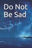 Do Not Be Sad