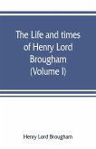 The life and times of Henry Lord Brougham (Volume I)