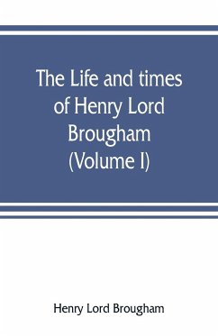 The life and times of Henry Lord Brougham (Volume I) - Lord Brougham, Henry