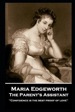 Maria Edgeworth - The Parent's Assistant: 'Confidence is the best proof of love'' - Edgeworth, Maria