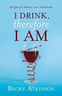 I Drink, Therefore I Am: My Quest for Identity, Love, and Sobriety - Atkinson, Becky