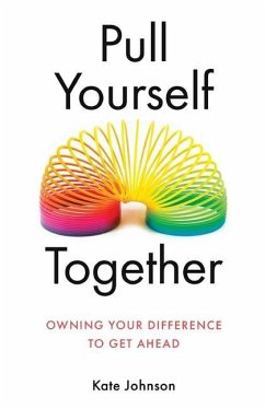 Pull Yourself Together: Owning Your Difference to Get Ahead - Johnson, Kate