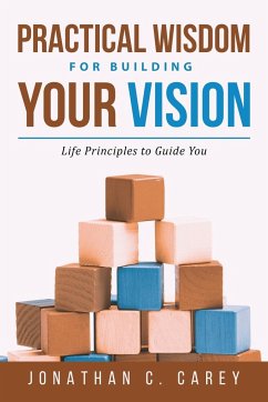 Practical Wisdom for Building Your Vision - Carey, Jonathan C.