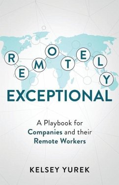 Remotely Exceptional: A Playbook for Companies and their Remote Workers - Yurek, Kelsey