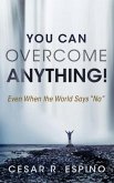 You Can Overcome Anything!: Even When the World Says No