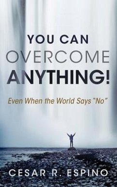 You Can Overcome Anything!: Even When the World Says No - Espino, Cesar R.