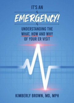 It's an Emergency: Understanding the What, How and Why of Your ER Visit - Brown, Kimberly Michelle