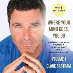 Where Your Mind Goes, You Go: A Mental Journey Toward a Healthy Body And a Successful Life - Bartram, Clark