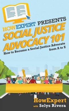 Social Justice Advocacy 101: How to Become a Social Justice Advocate From A to Z - Rivera, Selys; Howexpert