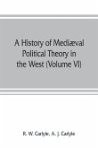 A history of mediæval political theory in the West (Volume VI) Political Theory from 1300 to 1600