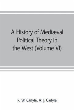 A history of mediæval political theory in the West (Volume VI) Political Theory from 1300 to 1600 - J. Carlyle, A.; W. Carlyle, R.