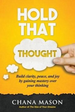 Hold that Thought: Build clarity, peace, and joy by gaining mastery over your thinking - Mason, Chana