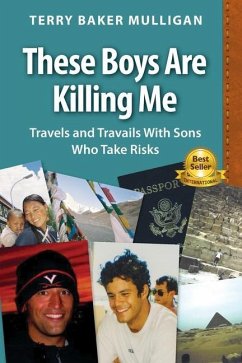 These Boys Are Killing Me: Travels and Travails With Sons Who Take Risks - Mulligan, Terry Baker