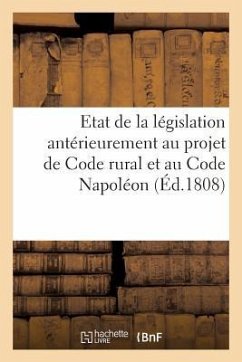 Etat de la Législation Antérieurement Au Projet de Code Rural Et Au Code Napoléon - Collectif