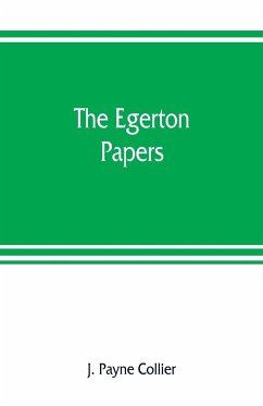The Egerton papers. A collection of public and private documents, chiefly illustrative of the times of Elizabeth and James I, from the original manuscripts [!], the property of the Right Hon. Lord Francis Egerton - Payne Collier, J.