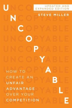 Uncopyable: How to Create an Unfair Advantage Over Your Competition (New Edition, Updated & Revised) - Miller, Steve