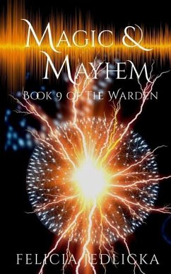 Magic and Mayhem (Book 9 of The Warden) - Jedlicka, Felicia