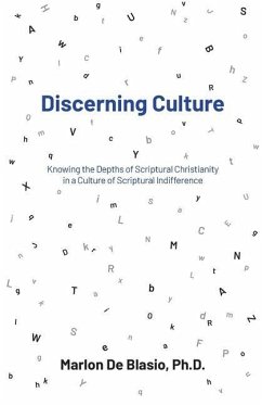 Discerning Culture: Knowing the Depths of Scriptural Christianity in a Culture of Scriptural Indifference - Deblasio, Marlon