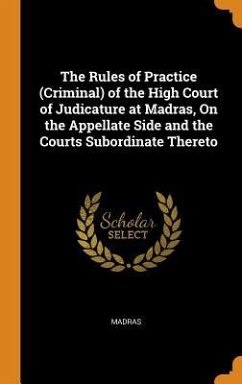 The Rules of Practice (Criminal) of the High Court of Judicature at Madras, On the Appellate Side and the Courts Subordinate Thereto - Madras