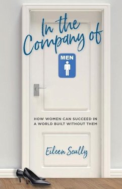 In the Company of Men: How Women Can Succeed in a World Built Without Them - Scully, Eileen