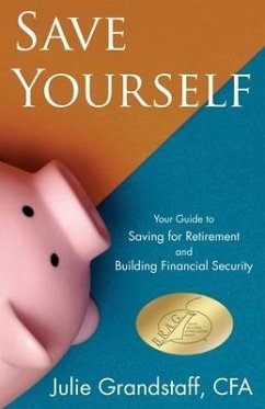 Save Yourself: Your Guide to Saving for Retirement and Building Financial Security - Grandstaff, Julie