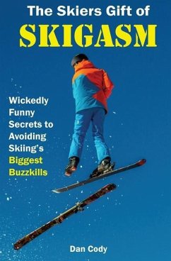 The Skiers Gift of Skigasm: Wickedly Funny Secrets to Avoiding Skiing's Biggest Buzzkills - Cody, Dan