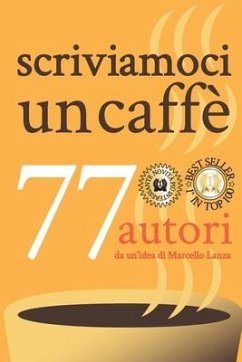 scriviamoci un caffè: 77 autori da un'idea di Marcello Lanza - Lanza, Marcello