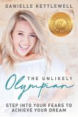 The Unlikely Olympian: Step into Your Fears To Achieve Your Dream