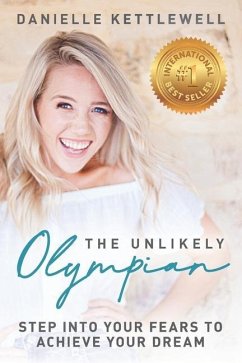 The Unlikely Olympian: Step into Your Fears To Achieve Your Dream - Kettlewell, Danielle