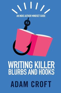 Writing Killer Blurbs and Hooks: An Indie Author Mindset Guide - Croft, Adam L.