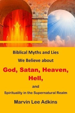 Biblical Myths and Lies We Believe about God, Satan, Heaven, Hell, and Spirituality in the Supernatural Realm - Adkins, Marvin Lee